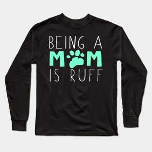 Being A Dog Mom Is Ruff Long Sleeve T-Shirt